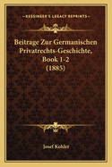 Beitrage Zur Germanischen Privatrechts-Geschichte, Book 1-2 (1885)