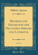 Beitrage Zur Geschichte Der Deutschen Sprache Und Literatur, Vol. 33 (Classic Reprint)