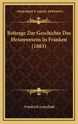 Beitrage Zur Geschichte Des Hexenwesens in Franken (1883) - Leitschuh, Friedrich