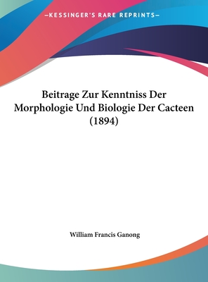 Beitrage Zur Kenntniss Der Morphologie Und Biologie Der Cacteen (1894) - Ganong, William Francis