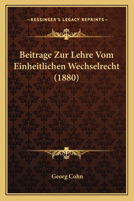 Beitrage Zur Lehre Vom Einheitlichen Wechselrecht (1880) - Cohn, Georg