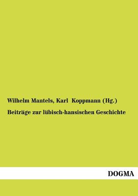 Beitrage zur lubisch-hansischen Geschichte - Mantels, Wilhelm, and Koppmann (Hg ), Karl