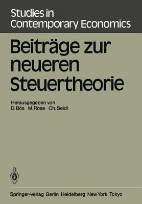 Beitrage Zur Neueren Steuertheorie: Referate Des Finanztheoretischen Seminars Im Kloster Neustift Bei Brixen 1983 - Bs, D (Editor), and Rose, M (Editor), and Seidl, Christian (Editor)