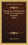 Beitrage Zur Philologischen Kritik Der Antigone Des Sophokles (1861)