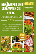 Bek?mpfen Und Bek?mpfen Sie Krebs K?chenkochbuch: ?ber 100 gesunde Rezepte f?r die Gesundheit und n?hrstoffreiche Gerichte zur Krebsheilung undManagement .