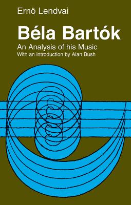 Bela Bartok: An Analysis of His Music - Lendvai, Erno, and Bush, Alan