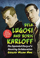 Bela Lugosi and Boris Karloff: The Expanded Story of a Haunting Collaboration, with a Complete Filmography of Their Films Together