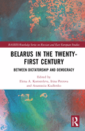 Belarus in the Twenty-First Century: Between Dictatorship and Democracy