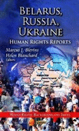 Belarus, Russia, Ukraine: Human Rights Reports