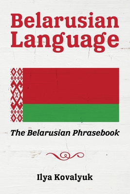 Belarusian Language: The Belarusian Phrasebook - Kovalyuk, Ilya