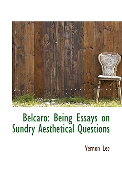 Belcaro: Being Essays on Sundry Aesthetical Questions - Lee, Vernon