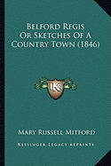 Belford Regis Or Sketches Of A Country Town (1846)