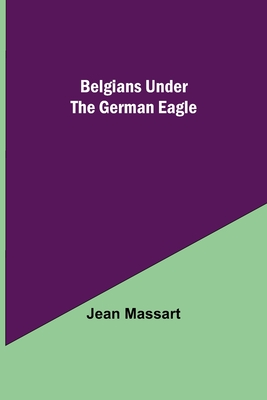 Belgians Under The German Eagle - Massart, Jean