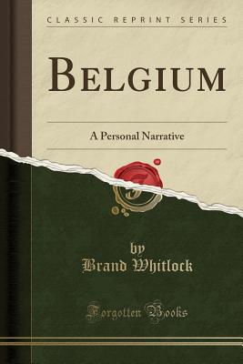 Belgium: A Personal Narrative (Classic Reprint) - Whitlock, Brand