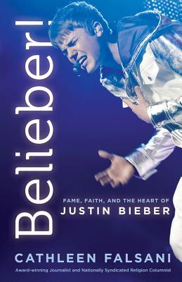 Belieber!: Faith, Fame, and the Heart of Justin Bieber - Falsani, Cathleen