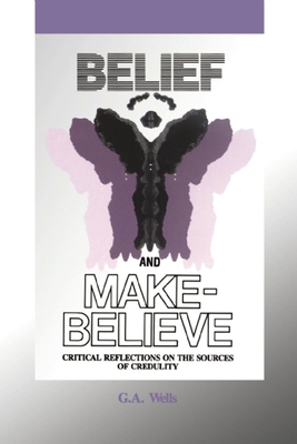 Belief and Make-Believe: Critical Reflections on the Sources of Credulity - Wells, George Albert