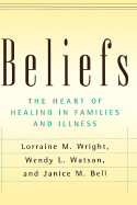 Beliefs and Families: A Model for Healing Illness - Wright, Lorraine M, RN, PhD, and Watson, Wendy, and Bell, Janice M