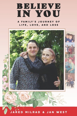 Believe In You: A Family's Journey of Life, Love, And Loss - West, Jan, and Milrad, Jared