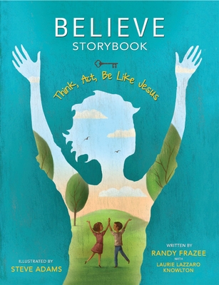 Believe Storybook: Think, Act, Be Like Jesus - Frazee, Randy, and Knowlton, Laurie Lazzaro