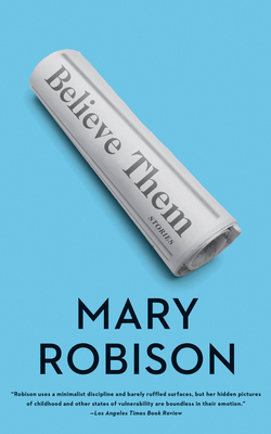 Believe Them: Stories - Robison, Mary