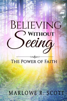 Believing Without Seeing: The Power of Faith - Edwards, Angela R (Editor), and Scott, Marlowe R