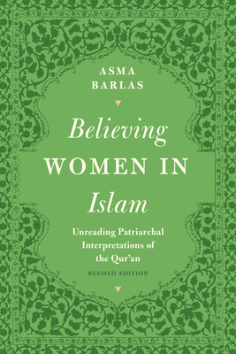 Believing Women in Islam: Unreading Patriarchal Interpretations of the Qur'an - Barlas, Asma