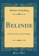 Belinde: Ein Liebesstuck in Funf Aufzugen (Classic Reprint)
