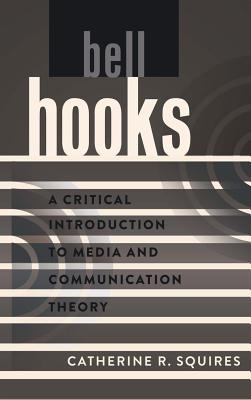 bell hooks: A Critical Introduction to Media and Communication Theory - Park, David W, and Squires, Catherine R
