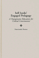 Bell Hooks' Engaged Pedagogy: A Transgressive Education for Critical Consciousness