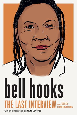 Bell Hooks: The Last Interview: And Other Conversations - Hooks, Bell, and Kendall, Mikki (Introduction by)