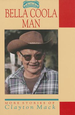 Bella Coola Man: More Stories of Clayton Mack - Thommasen, Harvey (Compiled by), and Mack, Clayton