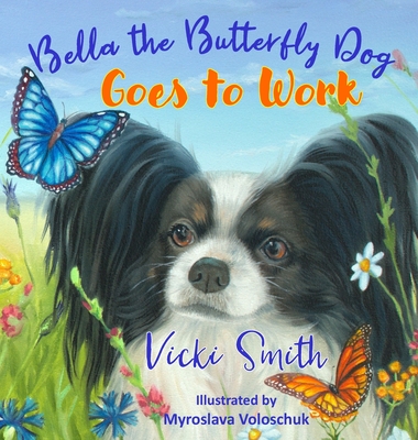 Bella the Butterfly Dog Goes to Work - Smith, Vicki, and Voloschuk, Myroslava (Illustrator)