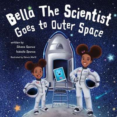 Bella the Scientist Goes to Outer Space - Spence, Silvana, and Spence, Isabella, and Marfil, Darwin