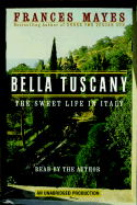 Bella Tuscany: The Sweet Life in Italy - Mayes, Frances (Read by), and Walter, Bob (Producer)