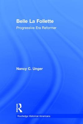 Belle La Follette: Progressive Era Reformer - Unger, Nancy C.