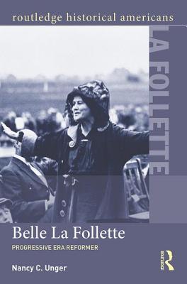 Belle La Follette: Progressive Era Reformer - Unger, Nancy C.