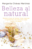 Belleza Al Natural / Natural Beauty: Una Coleccion de Recetas 100% Naturales Para Cuidar La Piel Y El Cabello
