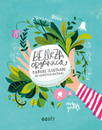 Belleza Orgnica: Manual Ilustrado de Cosmtica Natural