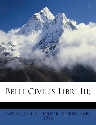 Belli Civilis Libri III; - Julius, Caesar, and Holder, Alfred