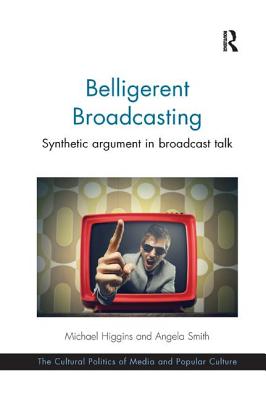 Belligerent Broadcasting: Synthetic argument in broadcast talk - Higgins, Michael, and Smith, Angela