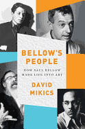 Bellow's People: How Saul Bellow Made Life Into Art