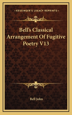 Bell's Classical Arrangement of Fugitive Poetry V13 - John, Bell (Editor)