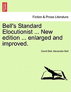 Bell's Standard Elocutionist ... New Edition ... Enlarged and Improved.