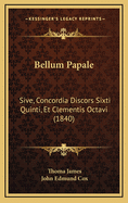 Bellum Papale: Sive, Concordia Discors Sixti Quinti, Et Clementis Octavi (1840)