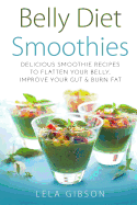 Belly Diet Smoothies: Delicious Smoothie Recipes to Flatten Your Belly, Improve Your Gut & Burn Fat