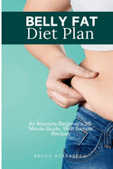Belly Fat Diet Plan: An Absolute Beginner's 20-Minute Guide, With Sample Recipes