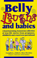 Belly Laughs and Babies 2: More Heartwarming and Humorous True-Life Stories from Pregnancy to Crazed New Parenthood!