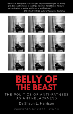 Belly of the Beast: The Politics of Anti-Fatness as Anti-Blackness - Harrison, Da'shaun L, and Laymon, Kiese (Foreword by)