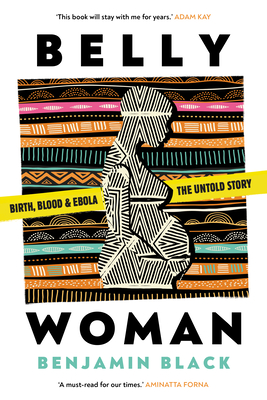 Belly Woman: Birth, Blood & Ebola: the Untold Story - Black, Benjamin