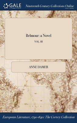 Belmour: a Novel; VOL. III - Damer, Anne